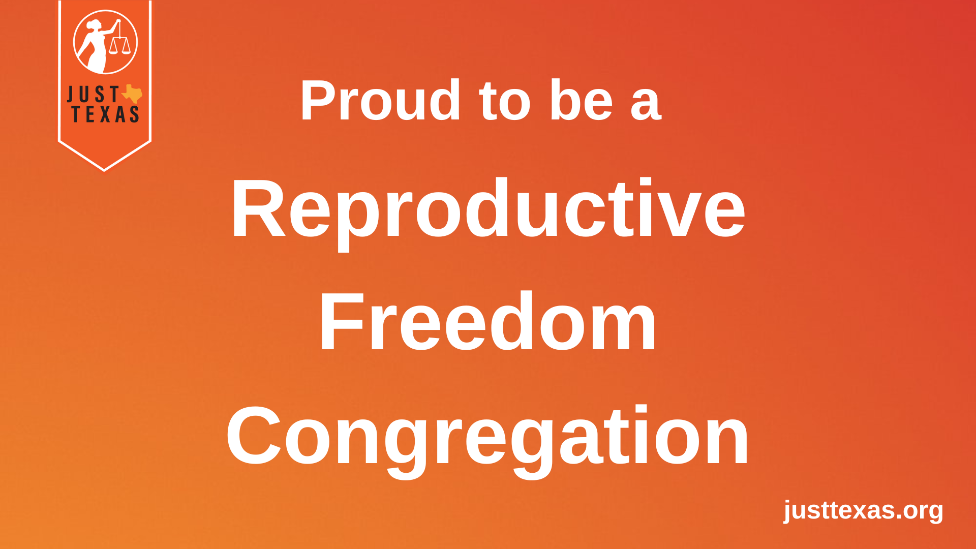Dark and light orange image that reads "Proud to be a Reproductive Freedom Congregation" and links to Our Congregational commitments. The Just Texas website and logo are in the bottom corners.